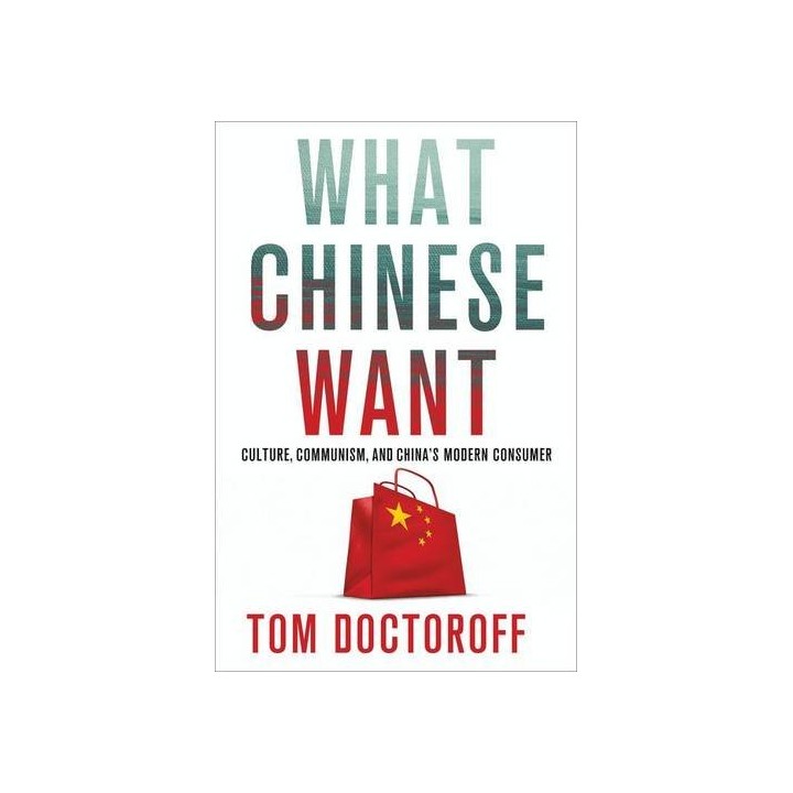 What Chinese Want: Culture, Communism and the Modern Chinese Consumer